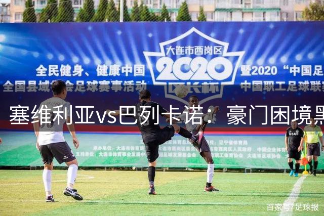 塞维利亚vs巴列卡诺：豪门困境黑马崛起，西甲首轮前瞻分析