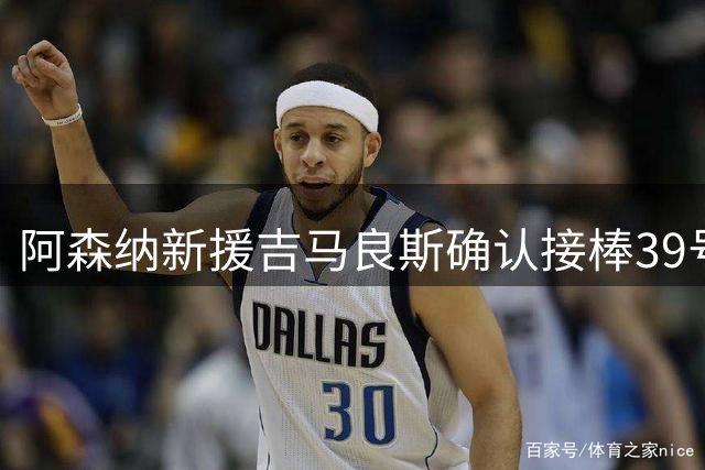 阿森纳新援吉马良斯确认接棒39号球衣