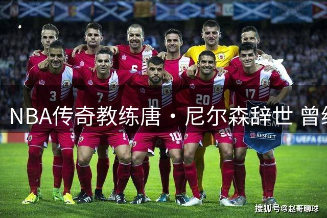 NBA传奇教练唐·尼尔森辞世 曾缔造库里王朝开启中国球员NBA先河